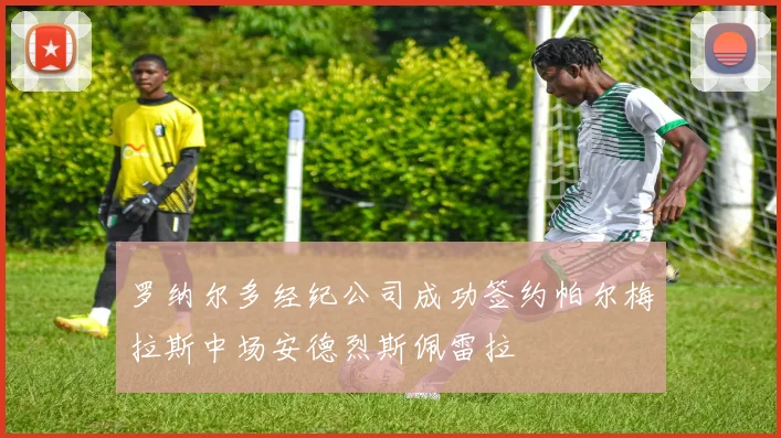 罗纳尔多经纪公司成功签约帕尔梅拉斯中场安德烈斯佩雷拉